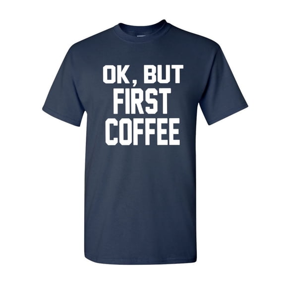 Tee Hunt OK, But First Coffee T-Shirt Coffee Drinker Shirt, Navy Blue, Medium