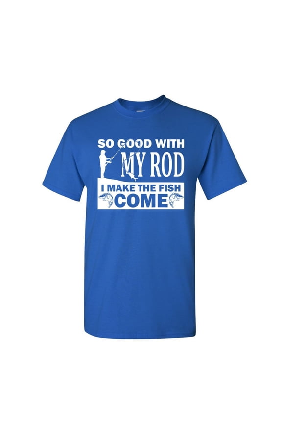 So Good with My Rod I Make Fish Come T-Shirt Fly Fishing Hobby Mens Shirt, Blue, 4X-Large