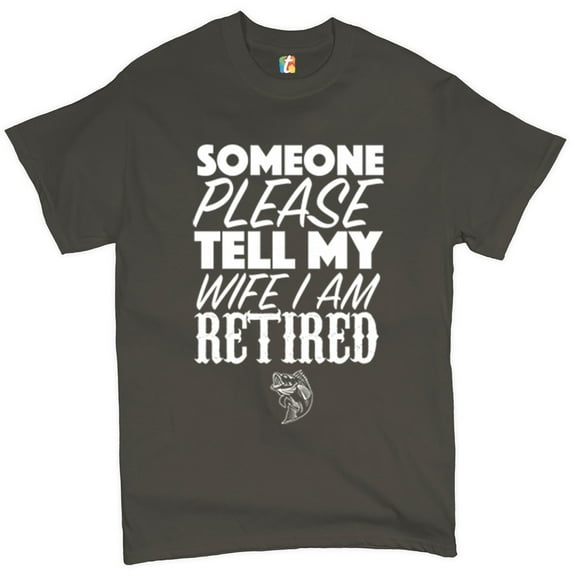 Tee Hunt Someone Please Tell My Wife I Am Retired T-Shirt Father's Day Men's Tee, Charcoal, 5X-Large