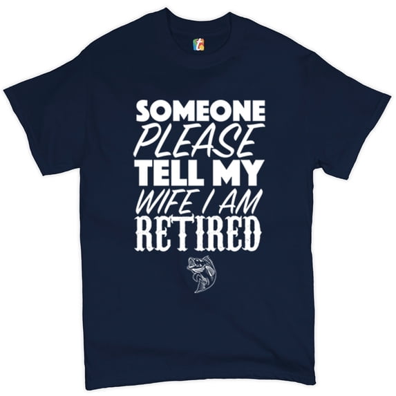 Tee Hunt Someone Please Tell My Wife I Am Retired T-Shirt Father's Day Men's Tee, Navy Blue, 4X-Large