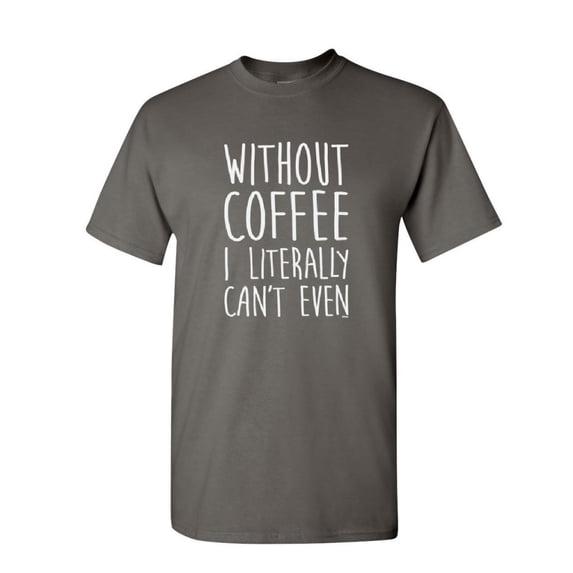 Tee Hunt Without Coffee I Literally Can't Even T-Shirt Morning Wake up Mens Shirt, Charcoal, 5X-Large