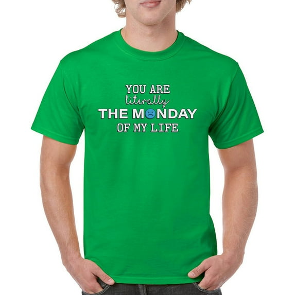 Tee Hunt You are The Monday of My Life T-Shirt Funny Sarcastic Mood Men's Tee, Green, Small