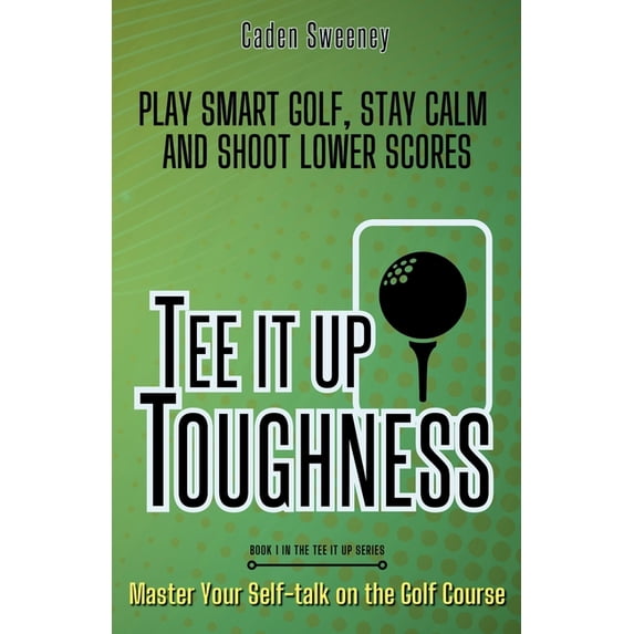 Tee It Up Tee-It-Up Toughness: Play Smarter Golf, Stay Calmer and Shoot Lower Scores, Book 1, (Paperback)