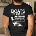 Tee shirt Adults, Boats Are Like Strippers They Work Until You Quit