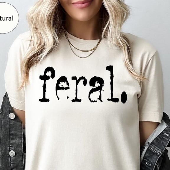TeeFit Feral Shirt,Feral Shirt,Gift,Quote Tee,Feral Cowgirl,Shirt,Feral Girl,Feral Woman,Feral Wife,Feral Mama,Feral Era TSHIRT All Size S-5XL