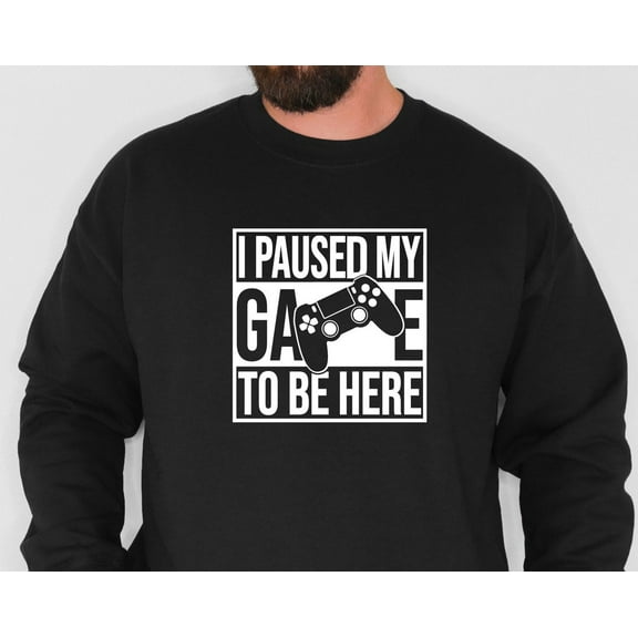 TeeFit I Paused My Game To Be Here Sweatshirt, Gamer , Crewneck Sweatshirt, Sweatshirt, Gamer Sweater, Him TSHIRT All Size S-5XL