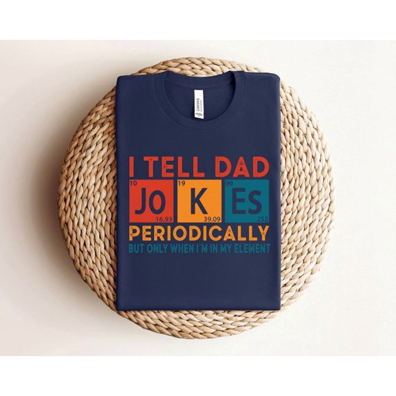TeeFit I Tell Dad Jokes Periodically Shirt But Only When I'm In My Element - Dad T-Shirt - Father's Day Shirt - Gift for Dad - Dad Jokes Tee T-shirt and Sweatshirt All Size S-5XL