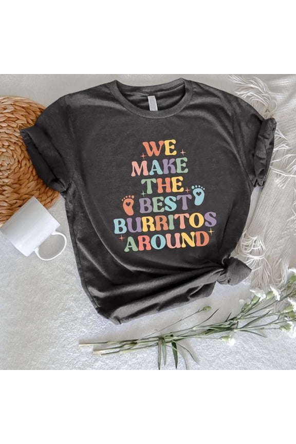 We Make The Best Burritos Around Shirt, Neonatal Intensive Care Unit Shirt, Nicu Stuff Gift, Nicu Matching Shirts, Nurse Appreciation Shirt TSHIRT All Size S-5XL