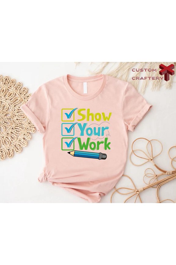 Show Your Work Shirt,Testing Teacher Gift, Test Day, End Of Year Testing Tee,Testing Coordinator Gift, STAAR Testing Shirt, State Exam Shirt TSHIRT All Size S-5XL