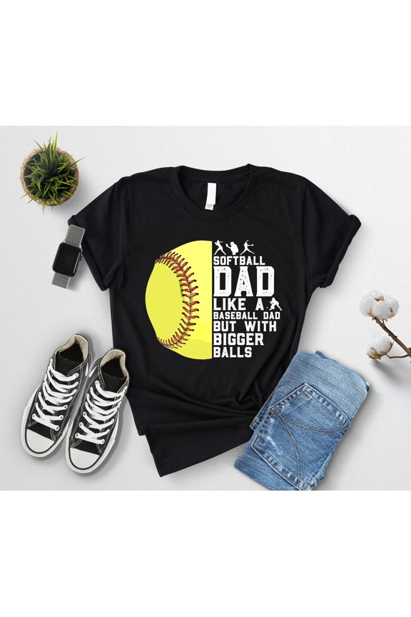 Softball Dad Like A Baseball Dad Shirt, But With Bigger Balls Shirt, Softball Dad Shirt, Baseball Dad Shirt, Gift For Dad, Softball Tee T-shirt and Sweatshirt All Size S-5XL