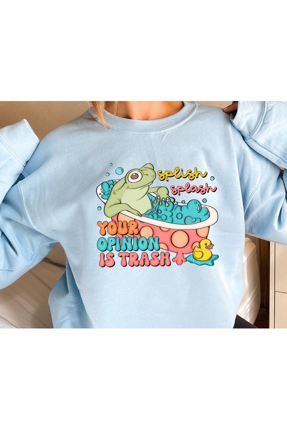 Splish Splash Your Opinion Is Trash Shirt Froggy Sweatshirt Shirt Cute Sweatshirt Cute Shirt TSHIRT All Size S-5XL