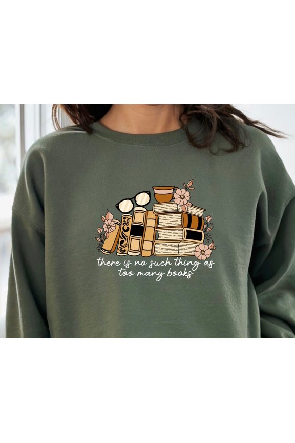 There is no Such Thing as Too Many Books Sweatshirt, Bookish , Floral Books Sweatshirt, Librarian, Book Sweater, Book SWEATSHIRT All Size S-5XL