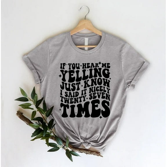 TeeFit If You Hear Me Yelling Just Know That I Said It Nicely Twenty Seven Times Shirt, Mama shirt, Mom Gift, Mom Life Tee, Mothers Day Tee T-shirt and Sweatshirt All Size S-5XL