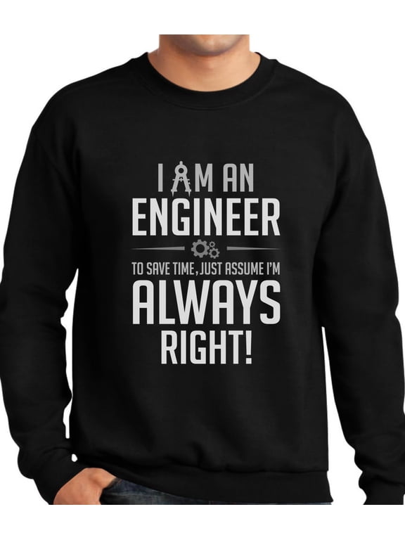 TeeStars - I Am an Engineer Just Assume I'm Always Right Funny Gift Sweatshirt Small Black