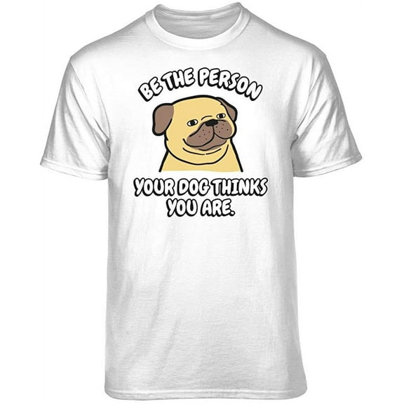 Teelocity Be The Person Your Dog Thinks You are Graphic T-Shirt (X-Large - Standard Fit, White)