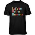 thumbnail image 1 of Teelocity Let's Be Better Humans Positive Graphic T-Shirt (Medium - Standard Fit, Black Primary Colors), 1 of 4