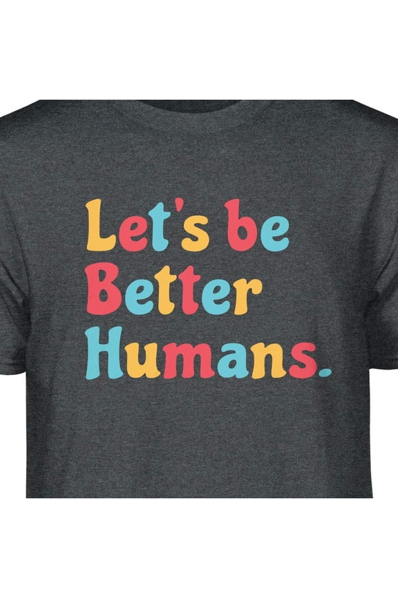 Let's Be Better Humans Positive Graphic T-Shirt (X-Large - Standard Fit, Charcoal Heather Primary Colors)