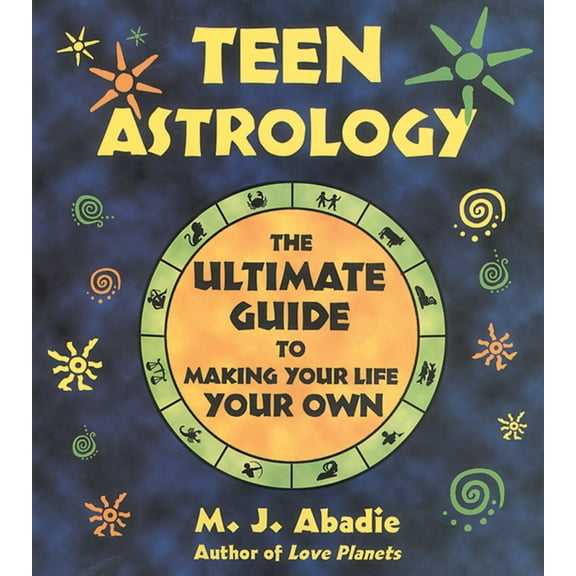 Teen Astrology : The Ultimate Guide to Making Your Life Your Own (Paperback)