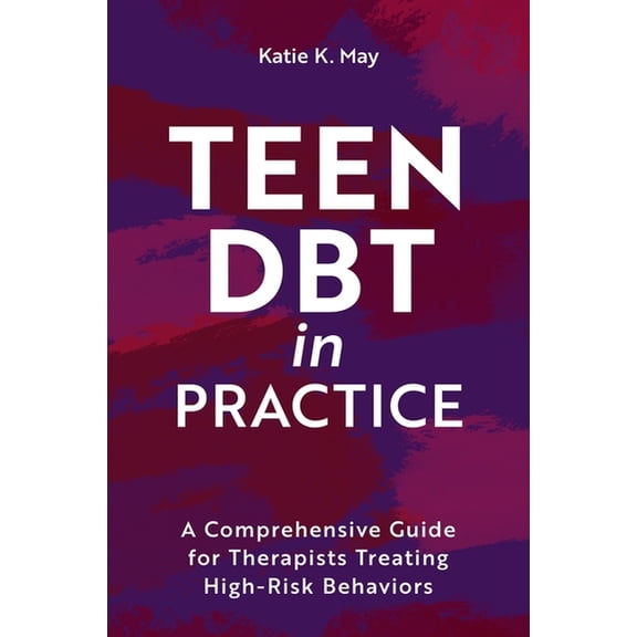 Teen Dbt in Practice: A Comprehensive Guide for Therapists Treating High-Risk Behaviors, (Paperback)
