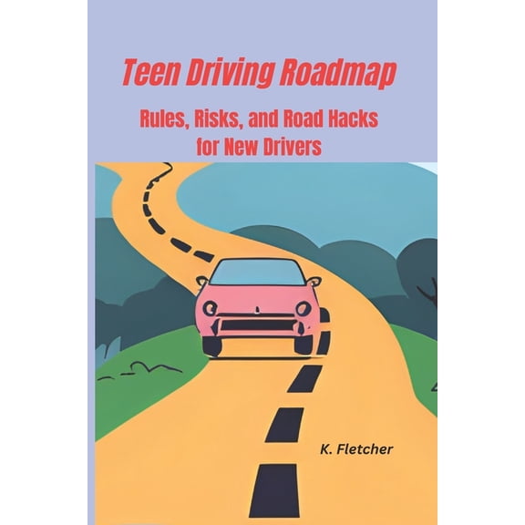 Teen Driving Roadmap: Rules, Risks, and Road Hacks for New Drivers, (Paperback)