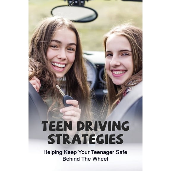 Teen Driving Strategies: Helping Keep Your Teenager Safe Behind The Wheel: How To Teach Someone To Drive Manual (Paperback)