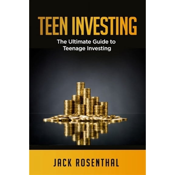 Teen Entrepreneurship / Teen Investing: Teen Investing: The Ultimate Guide to Teenage Investing (Paperback)