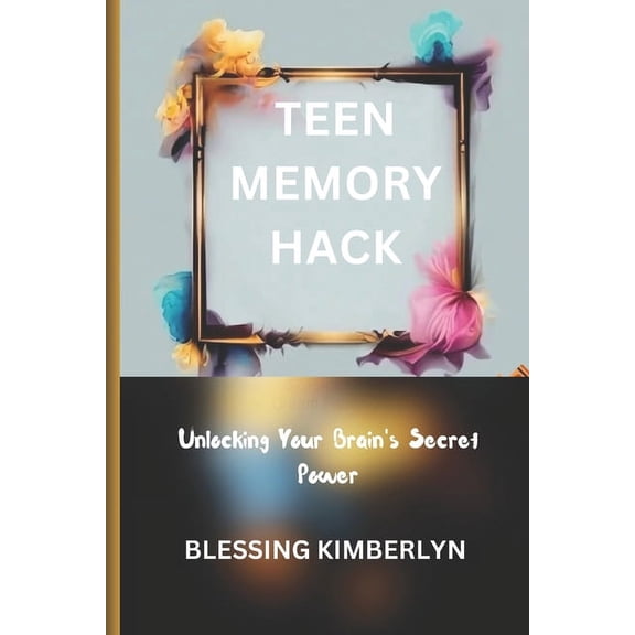 Teen Memory Hack: Unlocking your brain's super power, (Paperback)