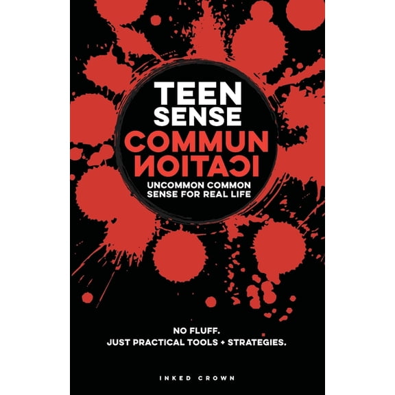 Real-Life Help for Pre-Teens & Teens Teen Sense - Communication Uncommon Common Sense for Real-Life: Helps Teen Boys & Girls Communicate Clearly, Listen, & S, (Paperback)