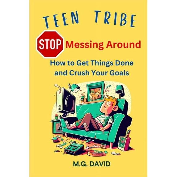 Teen Tribe Stop Messing Around: How to Get Things Done and Crush Your Goals, (Paperback)
