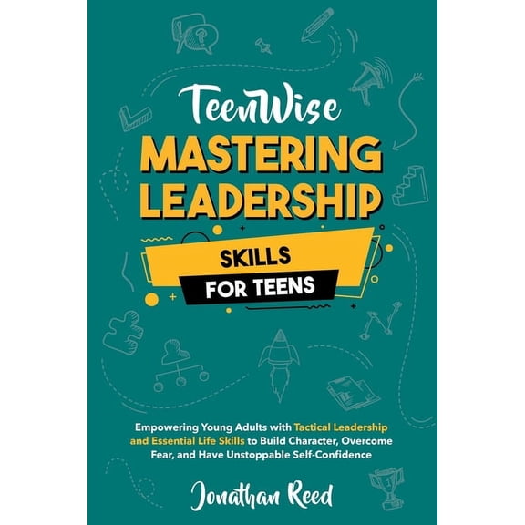Teen Wise Mastering Leadership Skills for Teens: Empowering Young Adults with Tactical Leadership and Essential Life Skills to Bui, (Paperback)