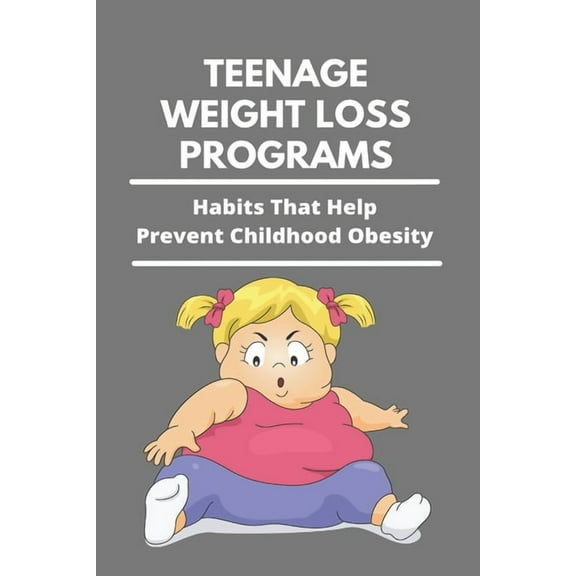 Teenage Weight Loss Programs: Habits That Help Prevent Childhood Obesity: How To Lose Weight As A Teenage Girl (Paperback)