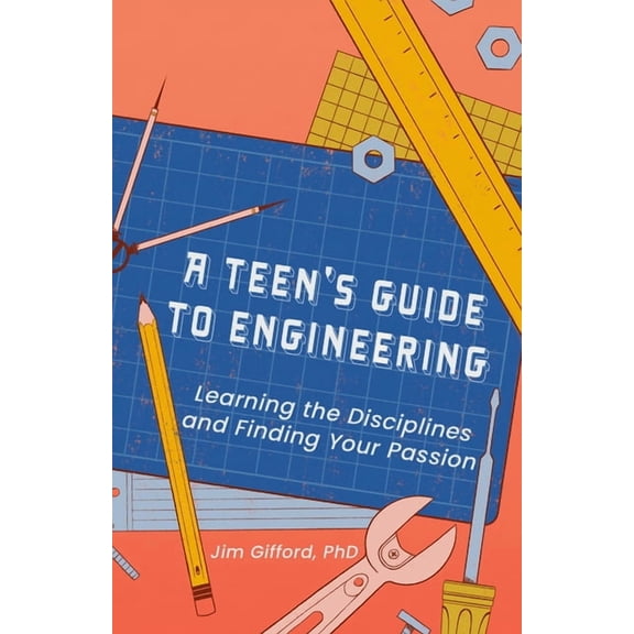 A Teen's Guide to Engineering: Learning the Disciplines and Finding Your Passion, (Hardcover)