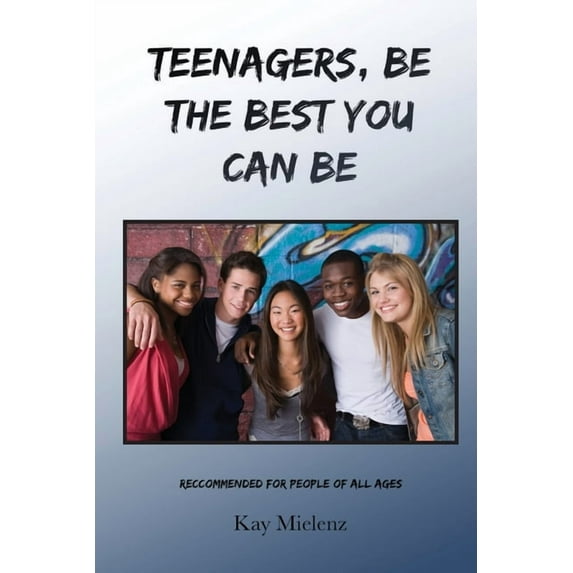 Teenagers, Be The Best You Can Be: Recommended for People of All Ages, (Paperback)