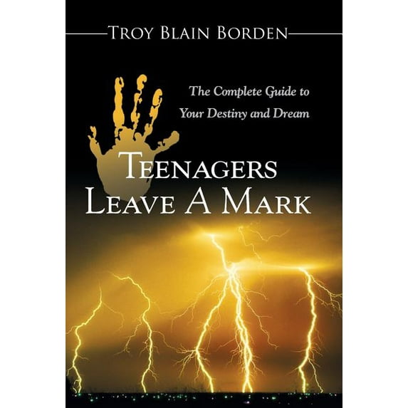 Teenagers Leave a Mark : A Complete Guide to Your Destiny and Dream