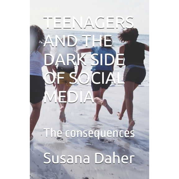 Teenagers and the Dark Side of Social Media: The consequences, (Paperback)