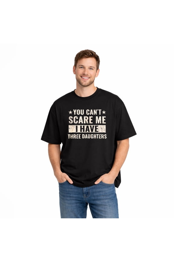 You Cant Scare Me I Have 3 Daughters T-Shirt - Funny Father Daddy Classic Dad Joke Tee
