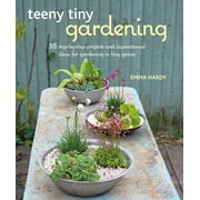 Teeny Tiny Gardening : 35 step-by-step projects and inspirational ideas for gardening in tiny spaces (Paperback)