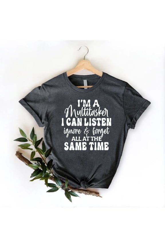 Funny Saying Shirt, Humorous Quote TShirt, Gift, I’m A Multitasker, I Can Listen, Ignore And Forget, Funny Birthday Gift, Multitasker Tee, Navy L