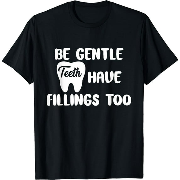 Teeth Have Fillings Too Tooth Dental Humor Dentist T-Shirt
