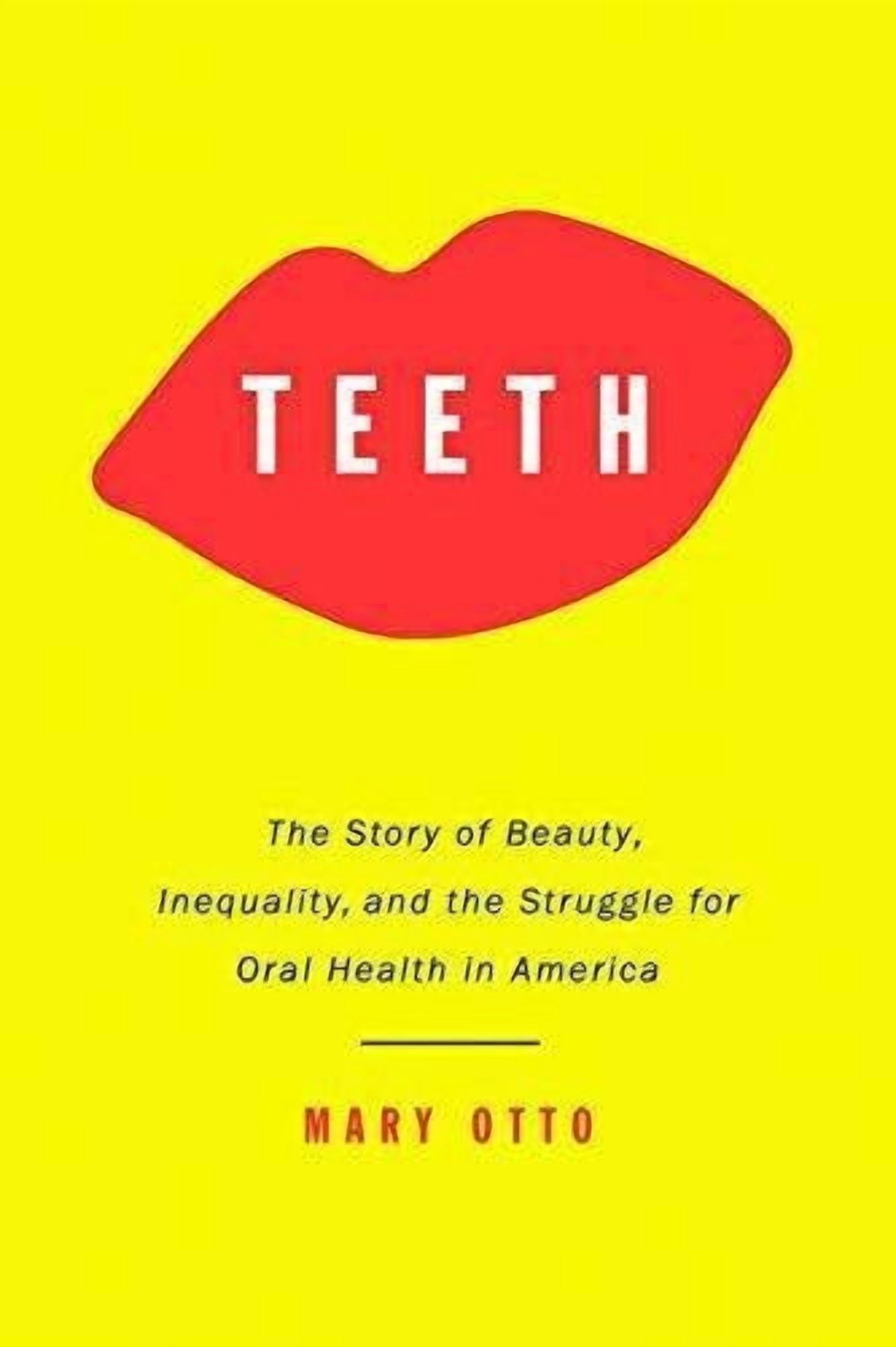 Teeth: The Story of Beauty, Inequality, and the Struggle for Oral Health in America (Hardcover)