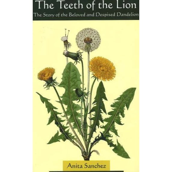 Pre-Owned The Teeth of the Lion: The Story of the Beloved and Despised Dandelion (Paperback) 093992322X 9780939923229