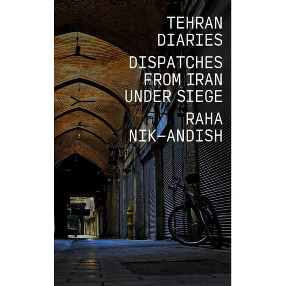 Tehran Diaries: Dispatches from Iran Under Siege, (Paperback)