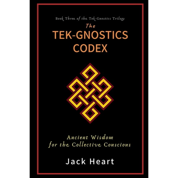 Tek-Gnostics Trilogy The Tek-Gnostics Codex: Ancient Wisdom for the Collective Conscious, Book 3, (Paperback)