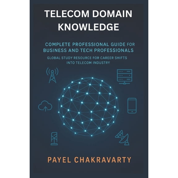 Telecom Domain Knowledge: Complete Professional Guide for Business and Tech Professionals: Global Study Resource for Car, (Paperback)