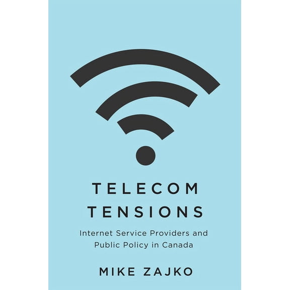 Telecom Tensions: Internet Service Providers and Public Policy in Canada, (Paperback)