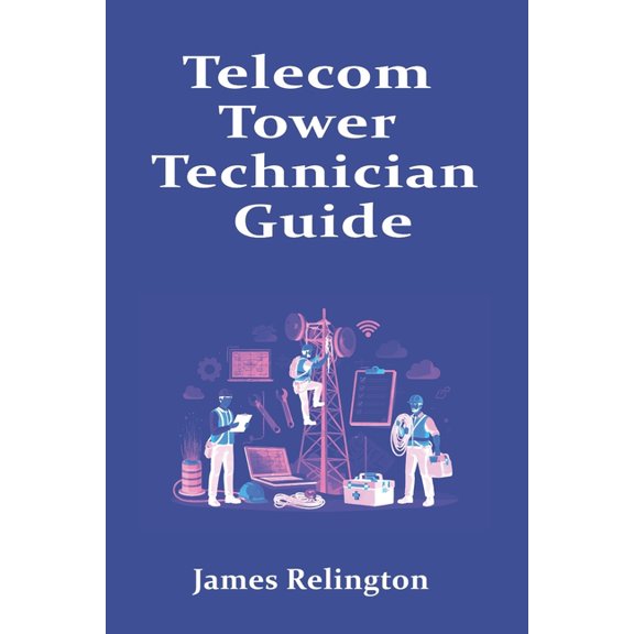 Telecom Tower Technician Guide: How to Start in Tower Climbing and Field Maintenance, (Paperback)