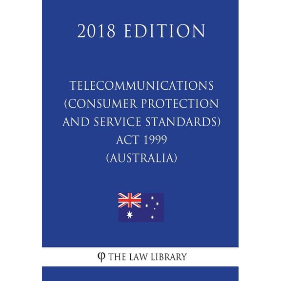 Telecommunications (Consumer Protection and Service Standards) ACT 1999 (Australia) (2018 Edition)
