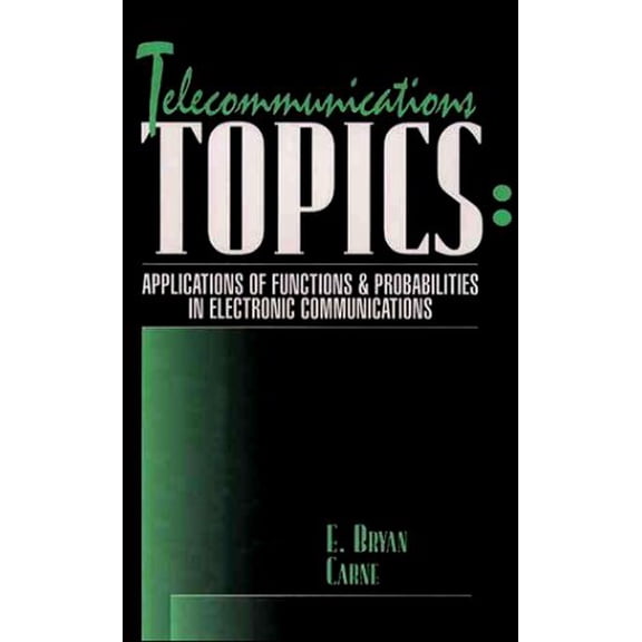 Pre-Owned Telecommunications Topics: Applications of Functions & Probabilities in Electronic Communications (Hardcover) by Dr. E Bryan Carne, Bryan E Carne