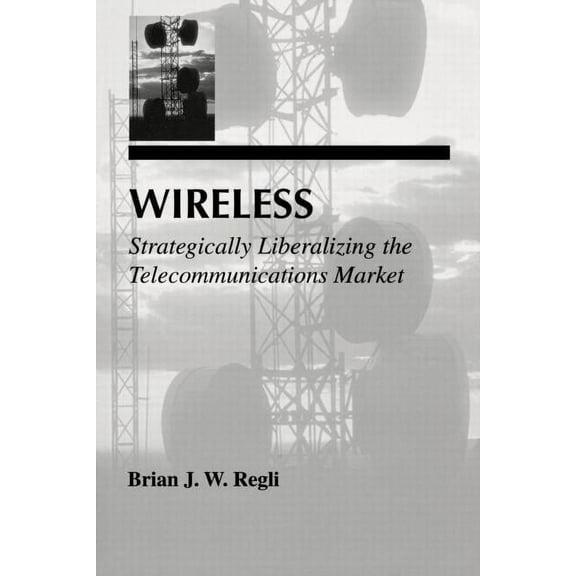 Telecommunications Wireless: Strategically Liberalizing the Telecommunications Market, (Paperback)