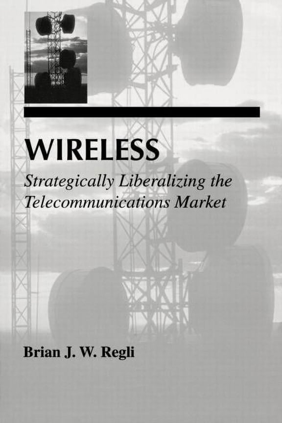 Telecommunications Wireless: Strategically Liberalizing the Telecommunications Market, (Paperback)